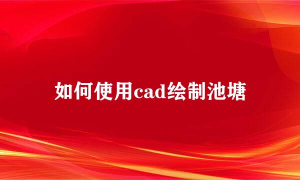 如何使用cad绘制池塘