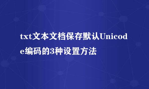 txt文本文档保存默认Unicode编码的3种设置方法