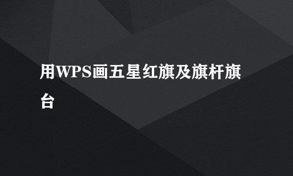 用WPS画五星红旗及旗杆旗台