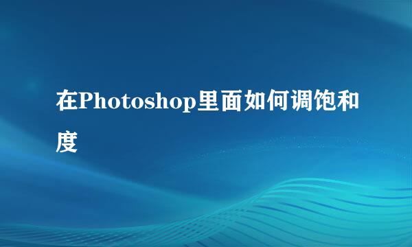 在Photoshop里面如何调饱和度