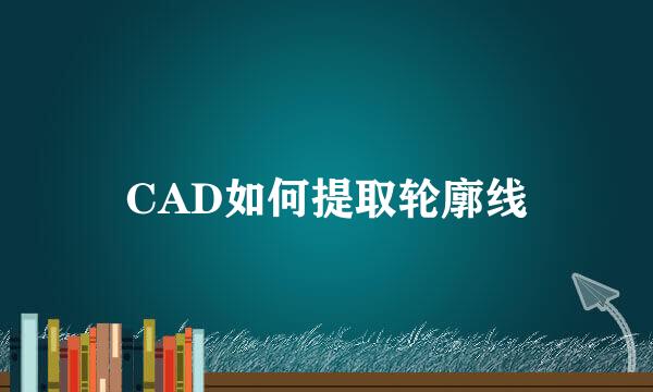 CAD如何提取轮廓线