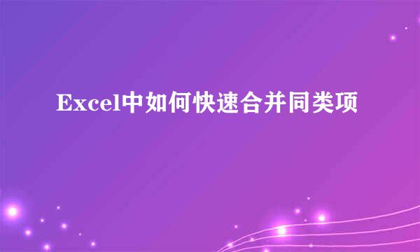 Excel中如何快速合并同类项