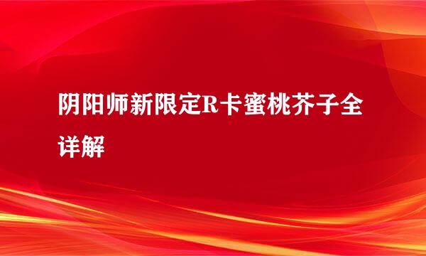 阴阳师新限定R卡蜜桃芥子全详解