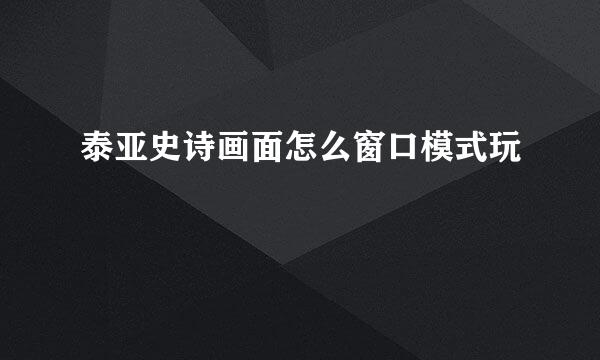 泰亚史诗画面怎么窗口模式玩