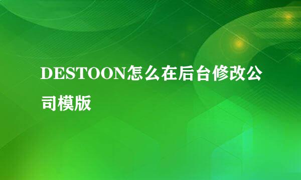 DESTOON怎么在后台修改公司模版