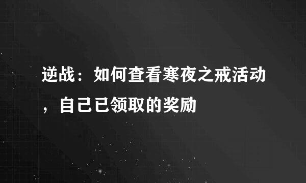 逆战：如何查看寒夜之戒活动，自己已领取的奖励