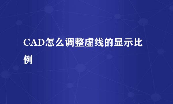 CAD怎么调整虚线的显示比例