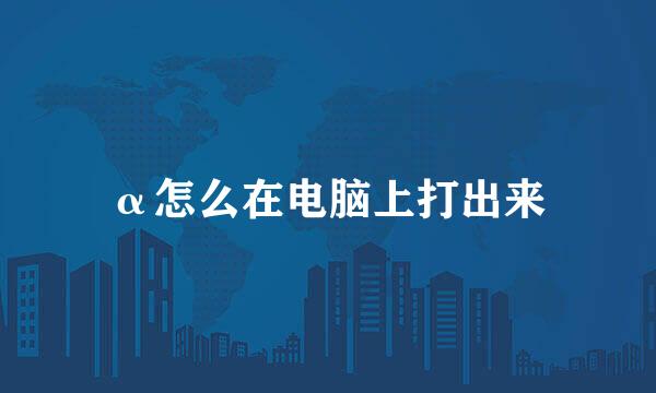 α怎么在电脑上打出来