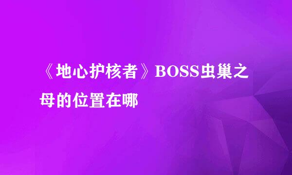 《地心护核者》BOSS虫巢之母的位置在哪