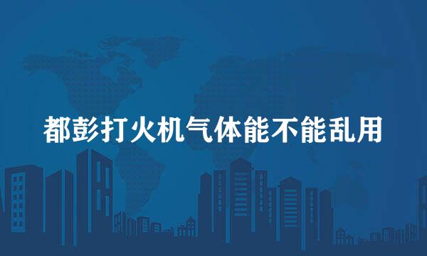都彭打火机气体能不能乱用
