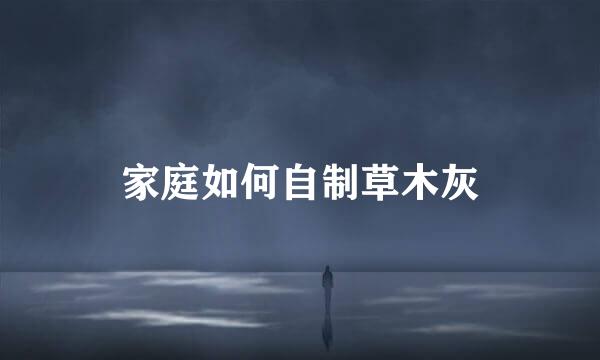 家庭如何自制草木灰