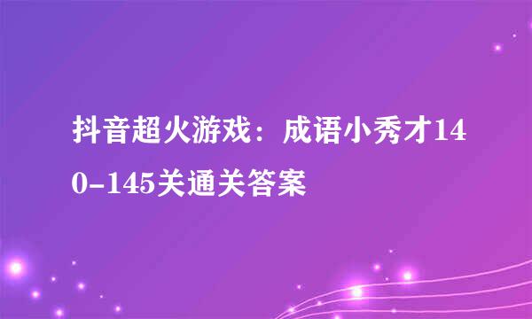 抖音超火游戏：成语小秀才140-145关通关答案