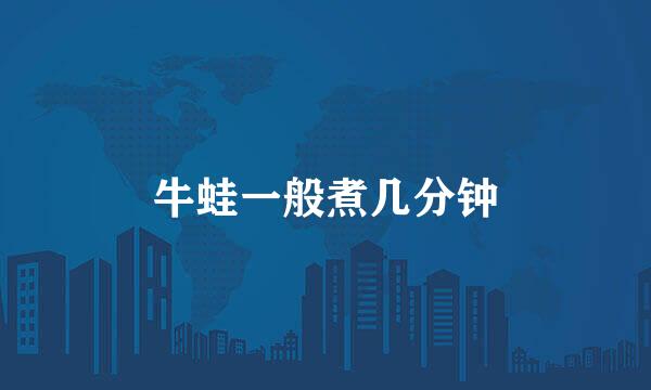 牛蛙一般煮几分钟