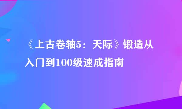 《上古卷轴5：天际》锻造从入门到100级速成指南