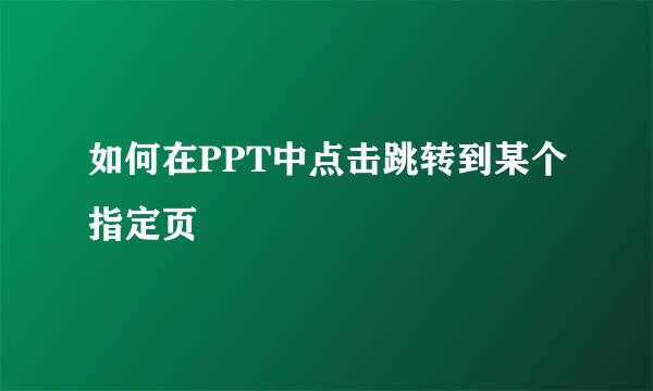 如何在PPT中点击跳转到某个指定页