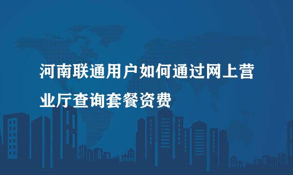 河南联通用户如何通过网上营业厅查询套餐资费