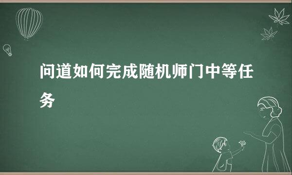 问道如何完成随机师门中等任务