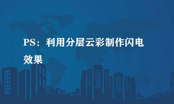 PS：利用分层云彩制作闪电效果