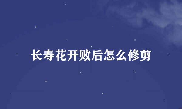 长寿花开败后怎么修剪