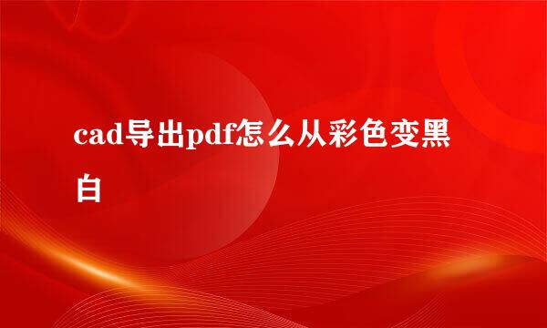 cad导出pdf怎么从彩色变黑白