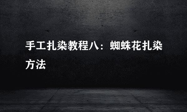 手工扎染教程八：蜘蛛花扎染方法