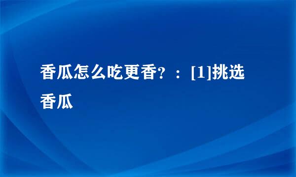 香瓜怎么吃更香？：[1]挑选香瓜