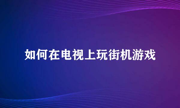 如何在电视上玩街机游戏