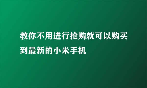 教你不用进行抢购就可以购买到最新的小米手机