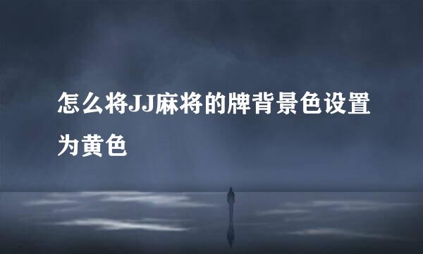 怎么将JJ麻将的牌背景色设置为黄色