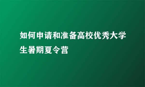 如何申请和准备高校优秀大学生暑期夏令营