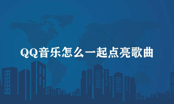 QQ音乐怎么一起点亮歌曲