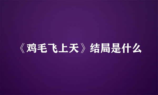 《鸡毛飞上天》结局是什么
