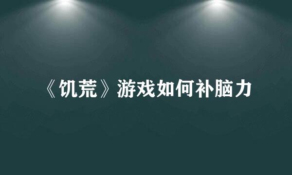 《饥荒》游戏如何补脑力