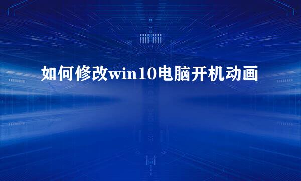 如何修改win10电脑开机动画