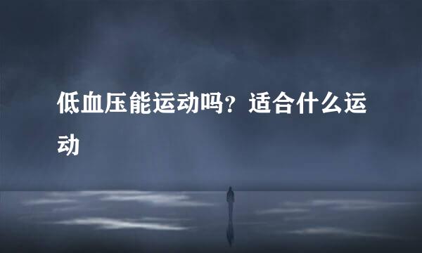 低血压能运动吗？适合什么运动