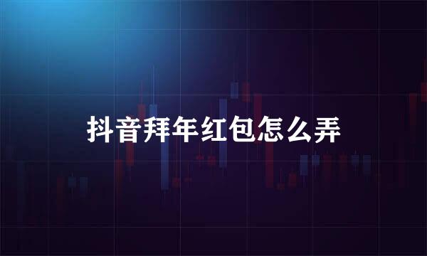 抖音拜年红包怎么弄