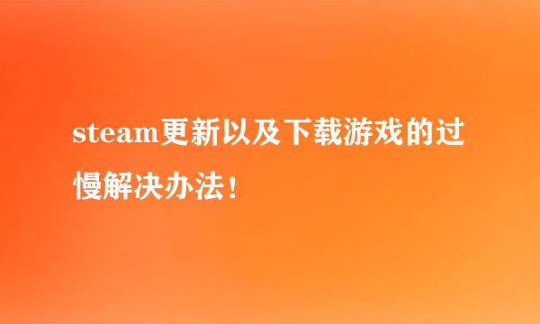 steam更新以及下载游戏的过慢解决办法！