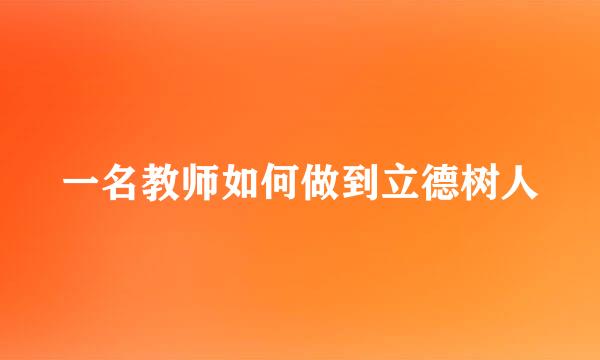 一名教师如何做到立德树人