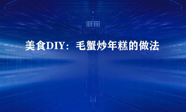 美食DIY：毛蟹炒年糕的做法