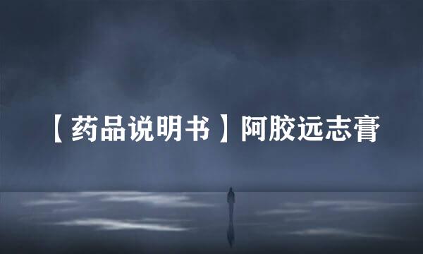 【药品说明书】阿胶远志膏