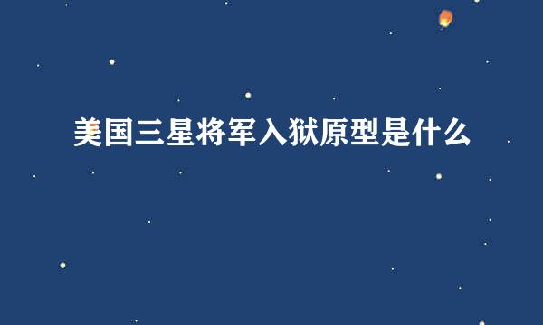 美国三星将军入狱原型是什么