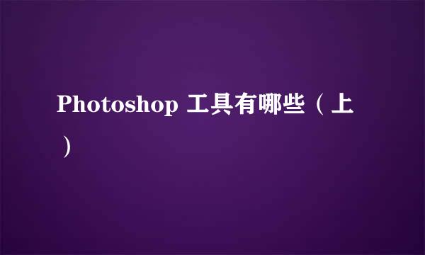 Photoshop 工具有哪些（上）