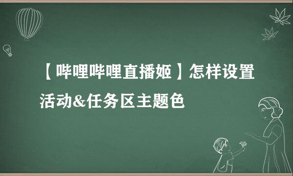 【哔哩哔哩直播姬】怎样设置活动&任务区主题色