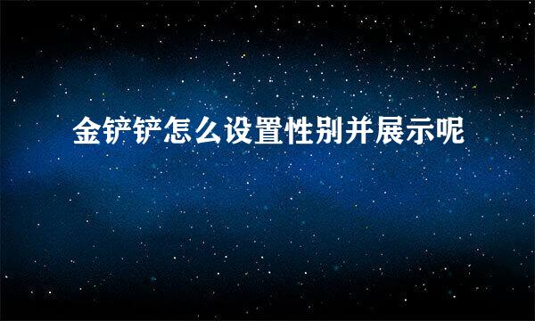 金铲铲怎么设置性别并展示呢
