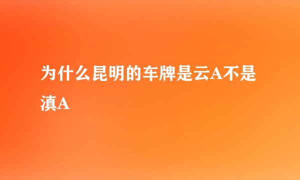 为什么昆明的车牌是云A不是滇A