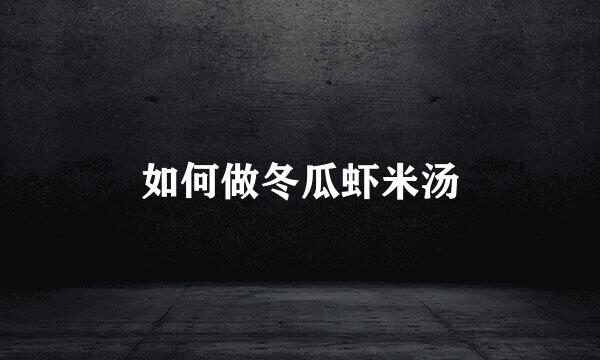 如何做冬瓜虾米汤