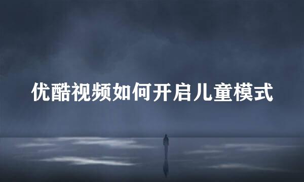 优酷视频如何开启儿童模式