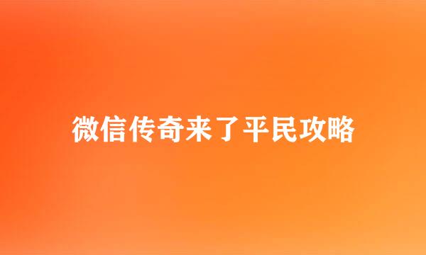 微信传奇来了平民攻略