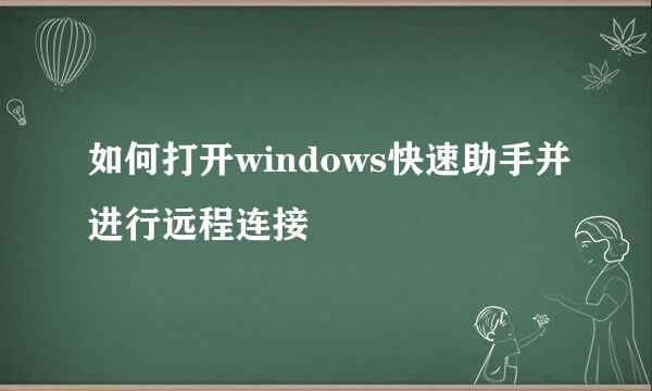 如何打开windows快速助手并进行远程连接