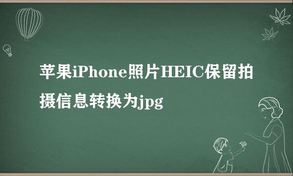 苹果iPhone照片HEIC保留拍摄信息转换为jpg